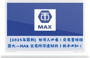【2025年最新】台灣人必看！交易量規模最大－MAX 交易所深度解析｜新手必知！